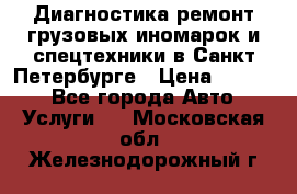 Диагностика,ремонт грузовых иномарок и спецтехники в Санкт-Петербурге › Цена ­ 1 500 - Все города Авто » Услуги   . Московская обл.,Железнодорожный г.